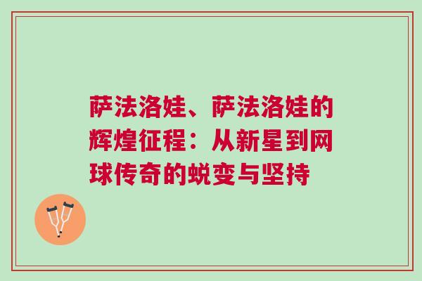 萨法洛娃、萨法洛娃的辉煌征程：从新星到网球传奇的蜕变与坚持