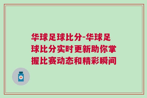 华球足球比分-华球足球比分实时更新助你掌握比赛动态和精彩瞬间