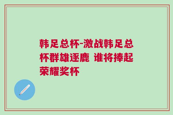韩足总杯-激战韩足总杯群雄逐鹿 谁将捧起荣耀奖杯