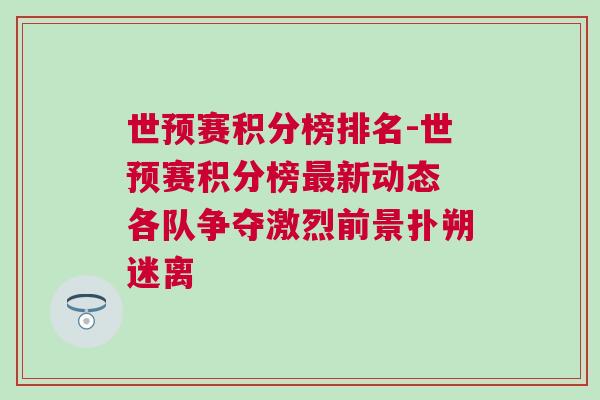 世预赛积分榜排名-世预赛积分榜最新动态 各队争夺激烈前景扑朔迷离