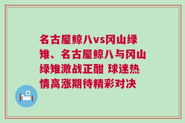名古屋鲸八vs冈山绿雉、名古屋鲸八与冈山绿雉激战正酣 球迷热情高涨期待精彩对决