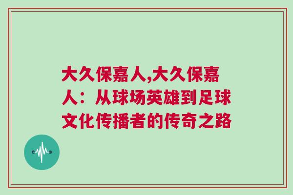 大久保嘉人,大久保嘉人：从球场英雄到足球文化传播者的传奇之路