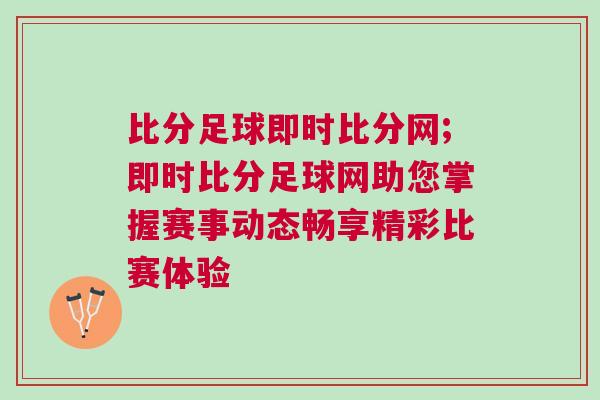 比分足球即时比分网;即时比分足球网助您掌握赛事动态畅享精彩比赛体验