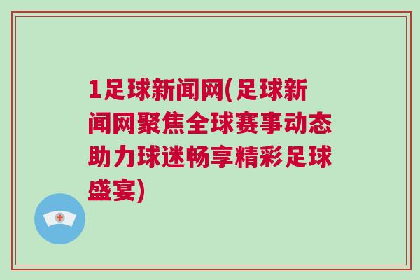 1足球新闻网(足球新闻网聚焦全球赛事动态助力球迷畅享精彩足球盛宴)