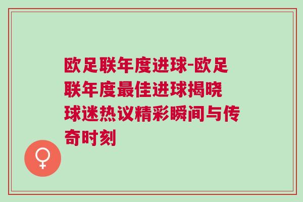欧足联年度进球-欧足联年度最佳进球揭晓 球迷热议精彩瞬间与传奇时刻