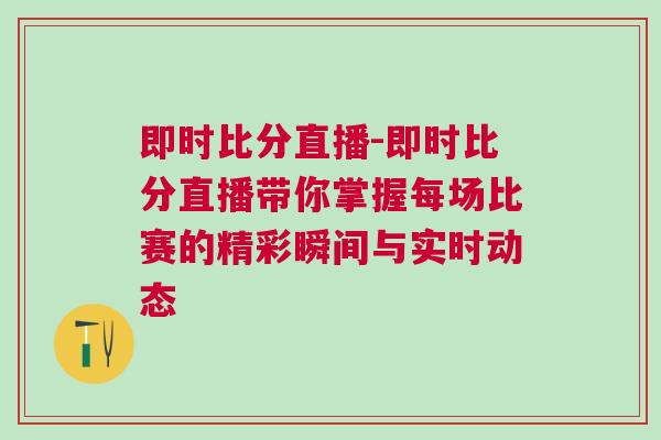 即时比分直播-即时比分直播带你掌握每场比赛的精彩瞬间与实时动态