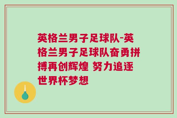英格兰男子足球队-英格兰男子足球队奋勇拼搏再创辉煌 努力追逐世界杯梦想