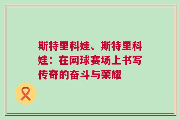 斯特里科娃、斯特里科娃：在网球赛场上书写传奇的奋斗与荣耀