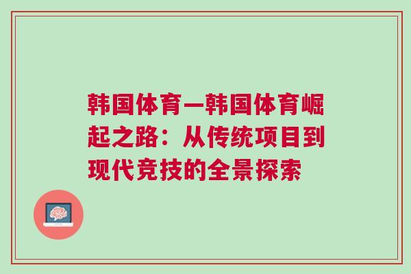 韩国体育—韩国体育崛起之路：从传统项目到现代竞技的全景探索