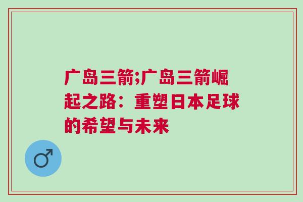 广岛三箭;广岛三箭崛起之路：重塑日本足球的希望与未来
