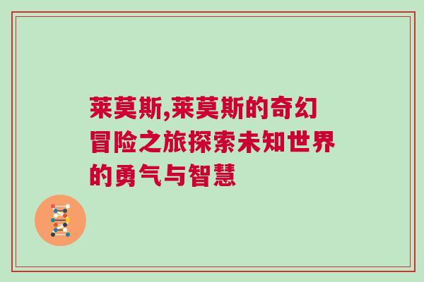 莱莫斯,莱莫斯的奇幻冒险之旅探索未知世界的勇气与智慧