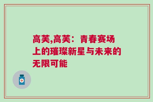 高芙,高芙：青春赛场上的璀璨新星与未来的无限可能