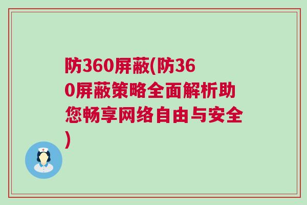 防360屏蔽(防360屏蔽策略全面解析助您畅享网络自由与安全)