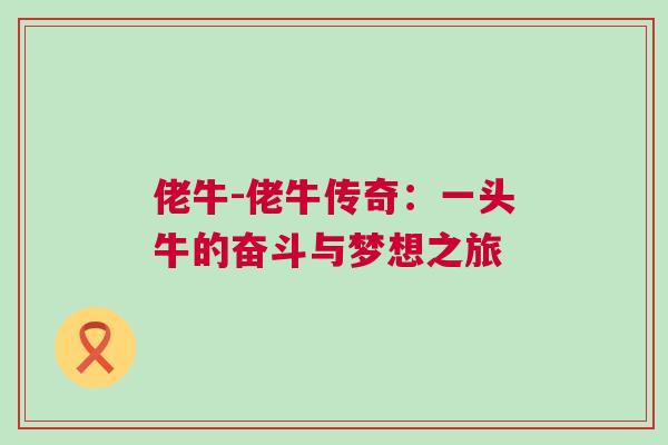 佬牛-佬牛传奇：一头牛的奋斗与梦想之旅