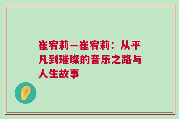 崔宥莉—崔宥莉：从平凡到璀璨的音乐之路与人生故事
