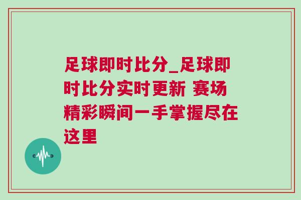 足球即时比分_足球即时比分实时更新 赛场精彩瞬间一手掌握尽在这里