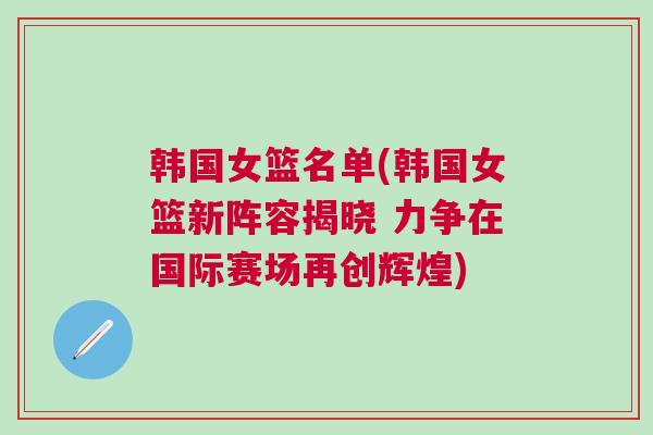 韩国女篮名单(韩国女篮新阵容揭晓 力争在国际赛场再创辉煌)