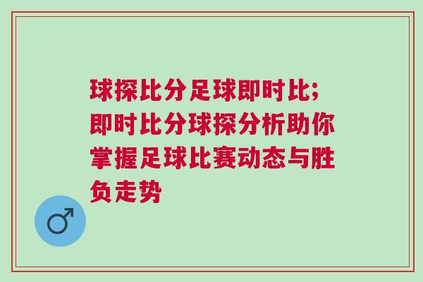 球探比分足球即时比;即时比分球探分析助你掌握足球比赛动态与胜负走势