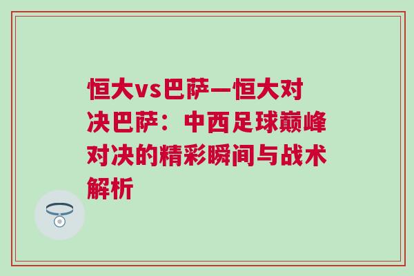 恒大vs巴萨—恒大对决巴萨：中西足球巅峰对决的精彩瞬间与战术解析