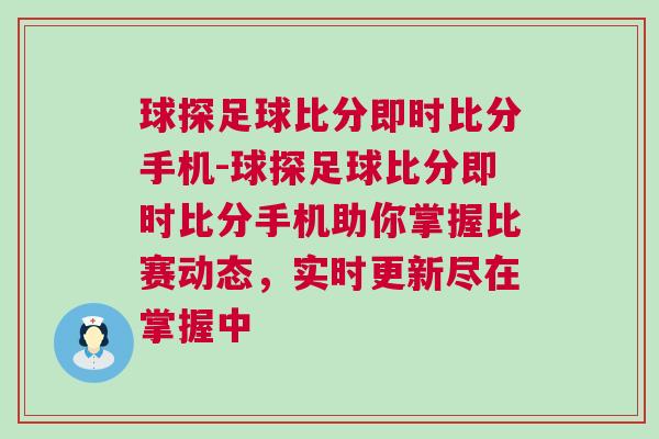 球探足球比分即时比分手机-球探足球比分即时比分手机助你掌握比赛动态，实时更新尽在掌握中