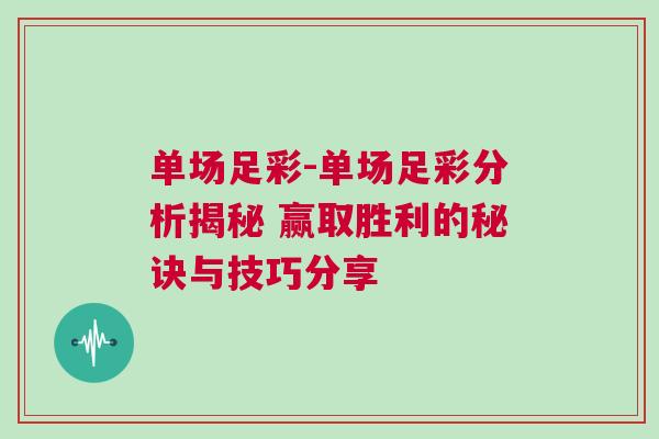单场足彩-单场足彩分析揭秘 赢取胜利的秘诀与技巧分享