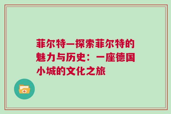 菲尔特—探索菲尔特的魅力与历史：一座德国小城的文化之旅