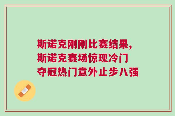 斯诺克刚刚比赛结果,斯诺克赛场惊现冷门 夺冠热门意外止步八强