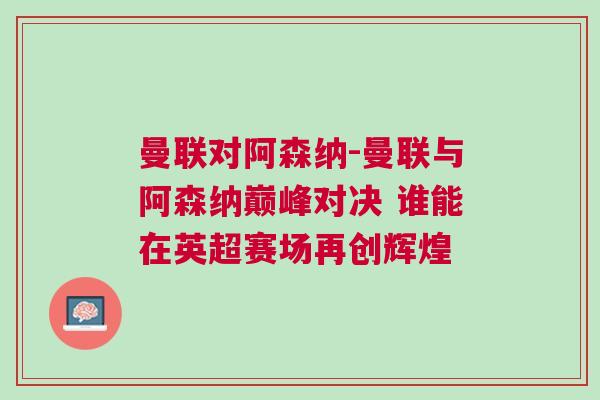 曼联对阿森纳-曼联与阿森纳巅峰对决 谁能在英超赛场再创辉煌