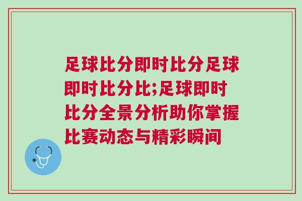 足球比分即时比分足球即时比分比;足球即时比分全景分析助你掌握比赛动态与精彩瞬间
