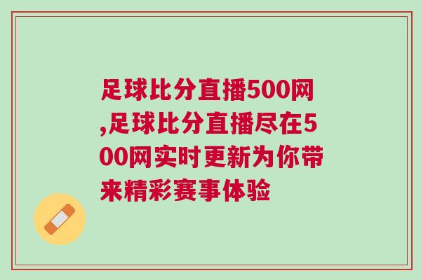 足球比分直播500网,足球比分直播尽在500网实时更新为你带来精彩赛事体验