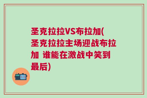 圣克拉拉VS布拉加(圣克拉拉主场迎战布拉加 谁能在激战中笑到最后)