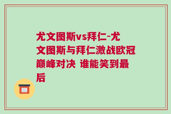 尤文图斯vs拜仁-尤文图斯与拜仁激战欧冠巅峰对决 谁能笑到最后