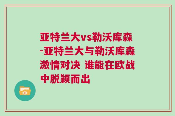 亚特兰大vs勒沃库森-亚特兰大与勒沃库森激情对决 谁能在欧战中脱颖而出