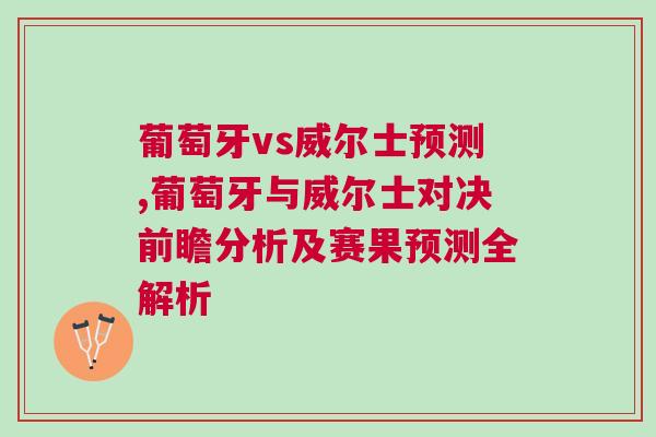 葡萄牙vs威尔士预测,葡萄牙与威尔士对决前瞻分析及赛果预测全解析