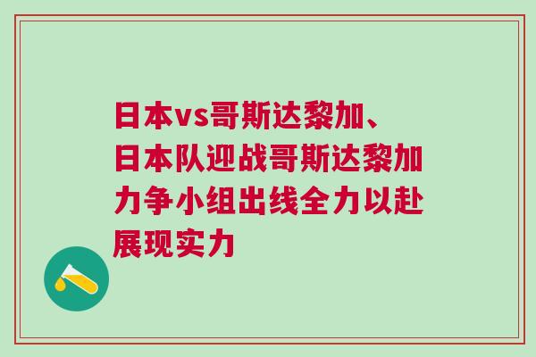 日本vs哥斯达黎加、日本队迎战哥斯达黎加力争小组出线全力以赴展现实力