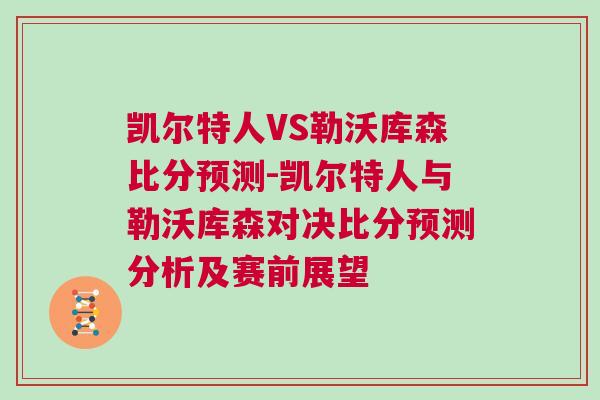 凯尔特人VS勒沃库森比分预测-凯尔特人与勒沃库森对决比分预测分析及赛前展望