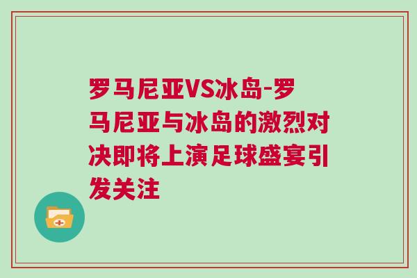 罗马尼亚VS冰岛-罗马尼亚与冰岛的激烈对决即将上演足球盛宴引发关注