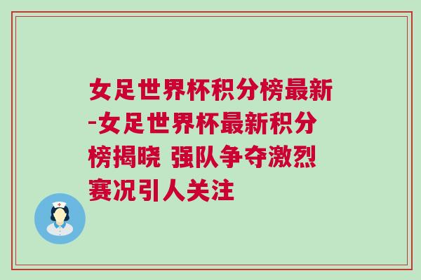 女足世界杯积分榜最新-女足世界杯最新积分榜揭晓 强队争夺激烈赛况引人关注