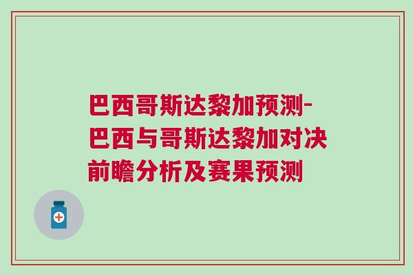 巴西哥斯达黎加预测-巴西与哥斯达黎加对决前瞻分析及赛果预测