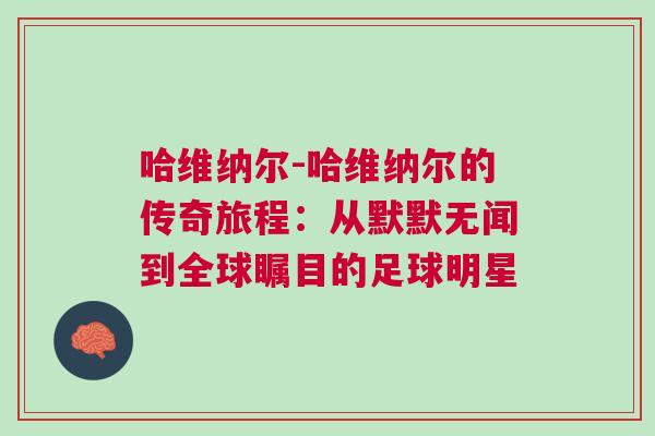 哈维纳尔-哈维纳尔的传奇旅程：从默默无闻到全球瞩目的足球明星