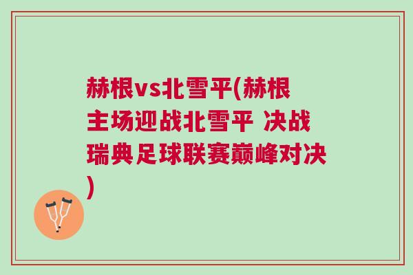 赫根vs北雪平(赫根主场迎战北雪平 决战瑞典足球联赛巅峰对决)