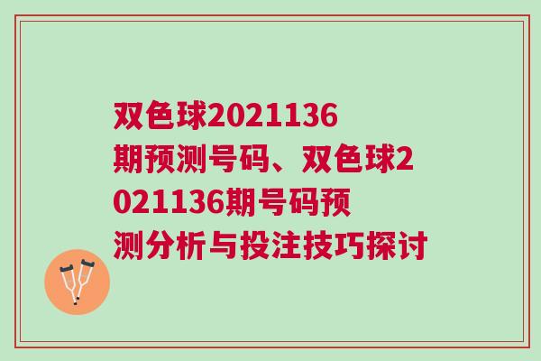 双色球2021136期预测号码、双色球2021136期号码预测分析与投注技巧探讨