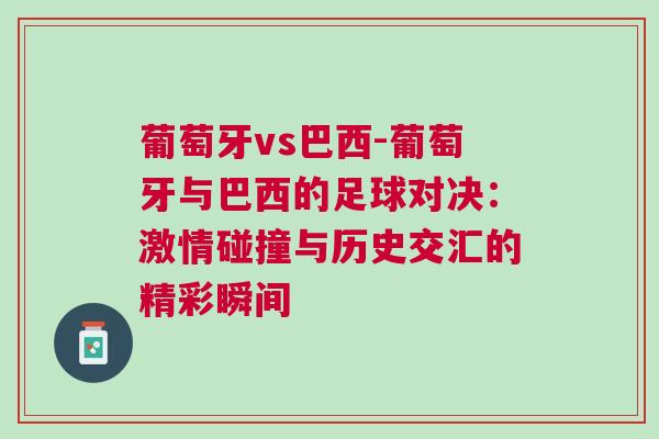 葡萄牙vs巴西-葡萄牙与巴西的足球对决：激情碰撞与历史交汇的精彩瞬间