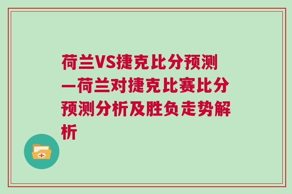 荷兰VS捷克比分预测—荷兰对捷克比赛比分预测分析及胜负走势解析