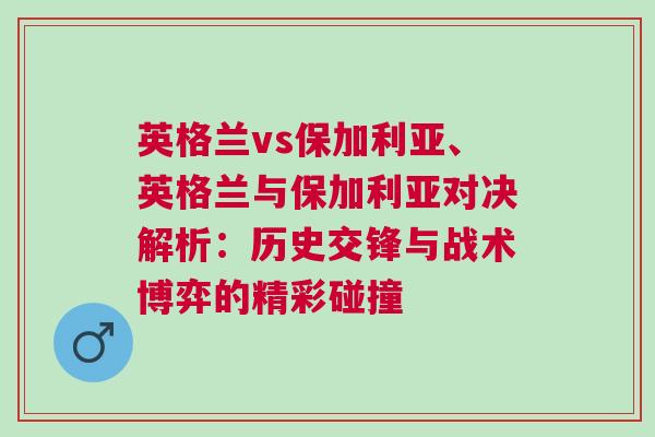 英格兰vs保加利亚、英格兰与保加利亚对决解析：历史交锋与战术博弈的精彩碰撞