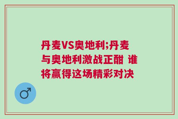 丹麦VS奥地利;丹麦与奥地利激战正酣 谁将赢得这场精彩对决