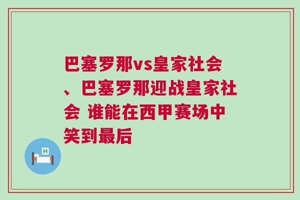 巴塞罗那vs皇家社会、巴塞罗那迎战皇家社会 谁能在西甲赛场中笑到最后
