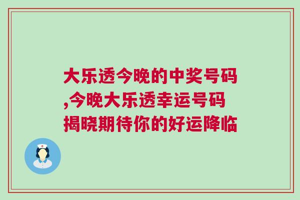 大乐透今晚的中奖号码,今晚大乐透幸运号码揭晓期待你的好运降临
