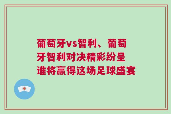 葡萄牙vs智利、葡萄牙智利对决精彩纷呈 谁将赢得这场足球盛宴