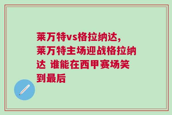 莱万特vs格拉纳达,莱万特主场迎战格拉纳达 谁能在西甲赛场笑到最后